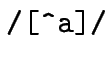 $\verb\vert/[^a]/\vert$